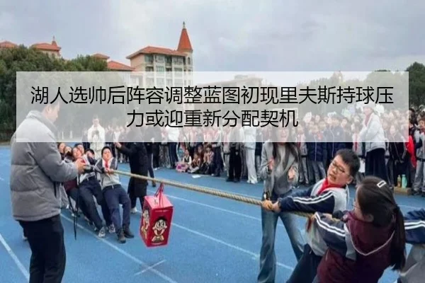 湖人选帅后阵容调整蓝图初现里夫斯持球压力或迎重新分配契机