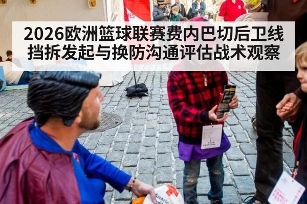 2026欧洲篮球联赛费内巴切后卫线挡拆发起与换防沟通评估战术观察